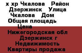 2-х хр Чкалова › Район ­ Дзержинск › Улица ­ Чкалова › Дом ­ 52 › Общая площадь ­ 44 › Цена ­ 1 600 000 - Нижегородская обл., Дзержинск г. Недвижимость » Квартиры продажа   